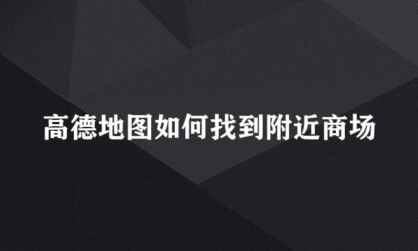 高德地图如何找到附近商场