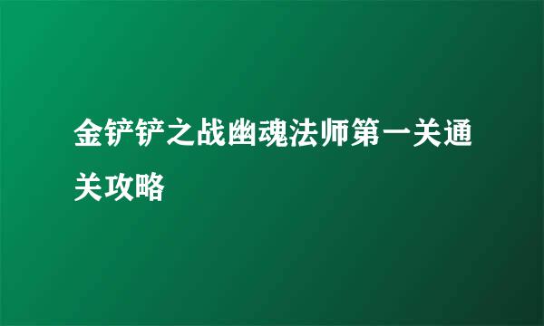 金铲铲之战幽魂法师第一关通关攻略