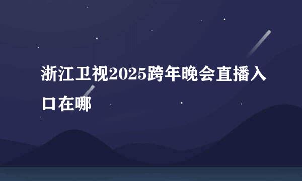 浙江卫视2025跨年晚会直播入口在哪