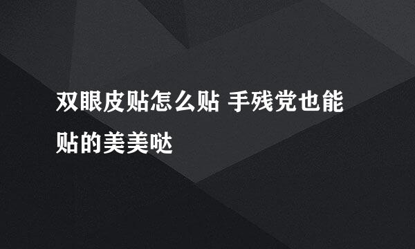 双眼皮贴怎么贴 手残党也能贴的美美哒