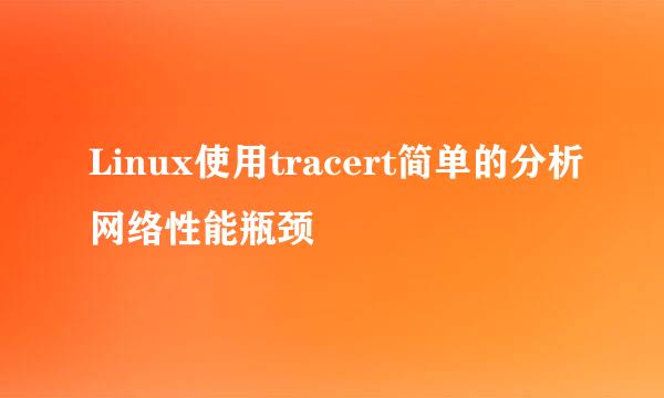 Linux使用tracert简单的分析网络性能瓶颈