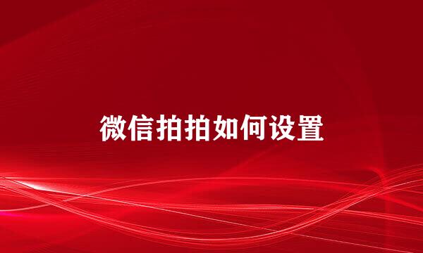 微信拍拍如何设置