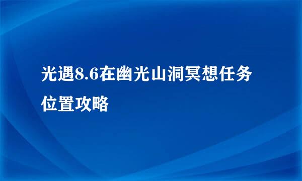 光遇8.6在幽光山洞冥想任务位置攻略