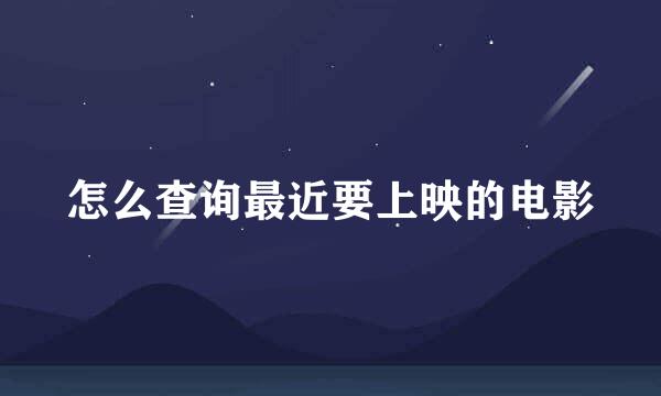 怎么查询最近要上映的电影