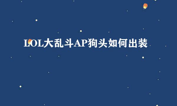 LOL大乱斗AP狗头如何出装