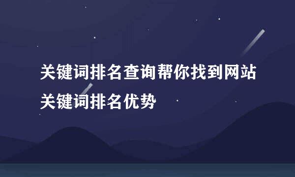 关键词排名查询帮你找到网站关键词排名优势