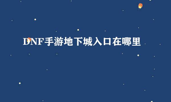 DNF手游地下城入口在哪里