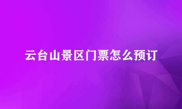 云台山景区门票怎么预订