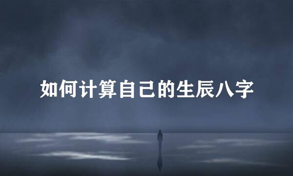 如何计算自己的生辰八字