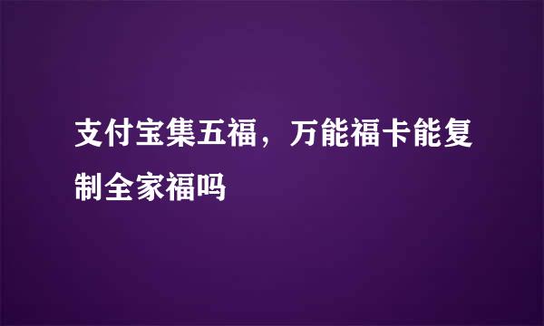支付宝集五福，万能福卡能复制全家福吗