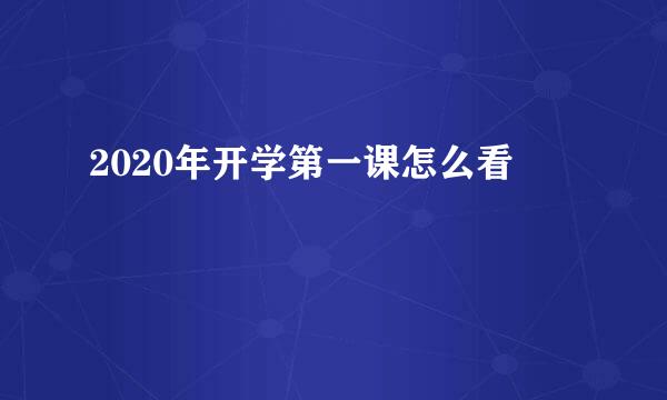 2020年开学第一课怎么看