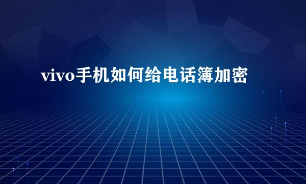 vivo手机如何给电话簿加密