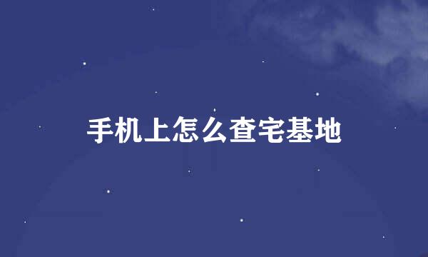 手机上怎么查宅基地