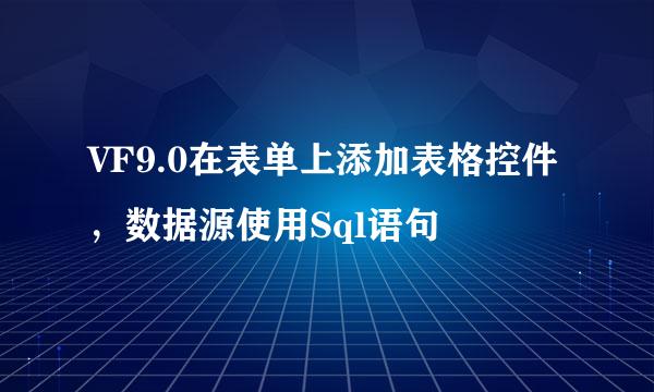 VF9.0在表单上添加表格控件，数据源使用Sql语句