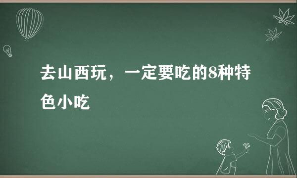 去山西玩，一定要吃的8种特色小吃