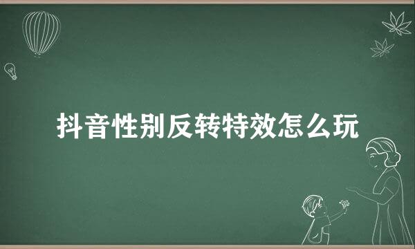 抖音性别反转特效怎么玩