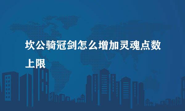 坎公骑冠剑怎么增加灵魂点数上限