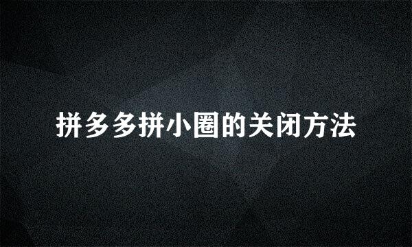 拼多多拼小圈的关闭方法