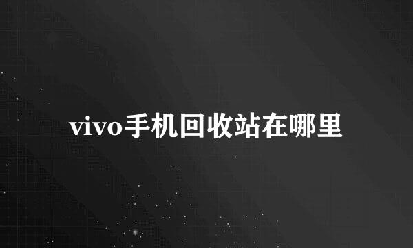 vivo手机回收站在哪里