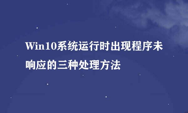 Win10系统运行时出现程序未响应的三种处理方法
