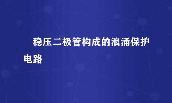 ​稳压二极管构成的浪涌保护电路