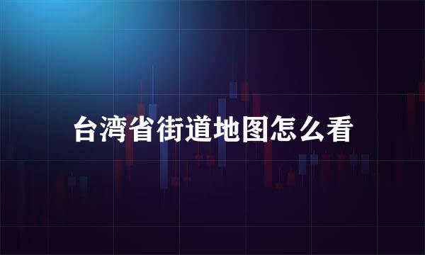 台湾省街道地图怎么看