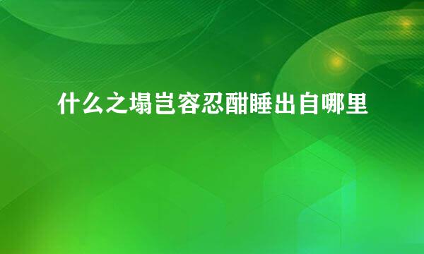 什么之塌岂容忍酣睡出自哪里