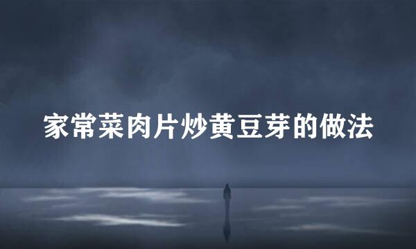 家常菜肉片炒黄豆芽的做法