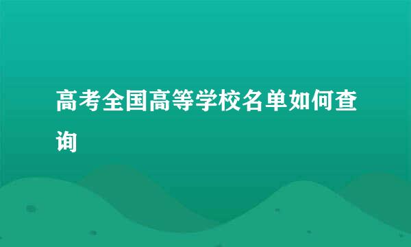 高考全国高等学校名单如何查询