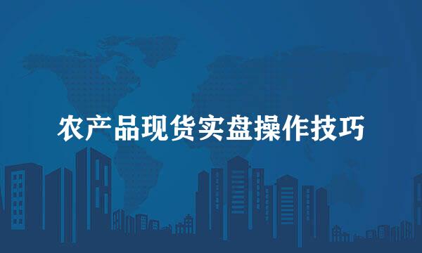 农产品现货实盘操作技巧