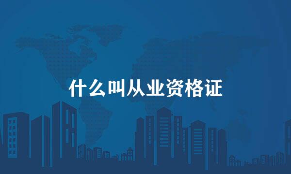 什么叫从业资格证