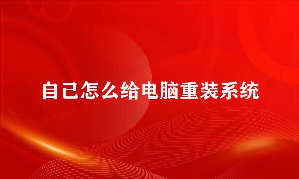 自己怎么给电脑重装系统