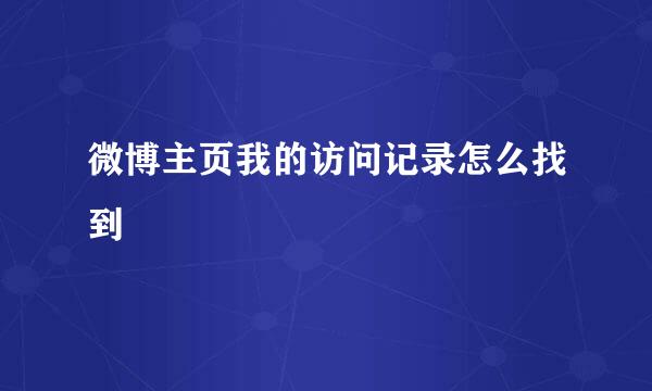 微博主页我的访问记录怎么找到