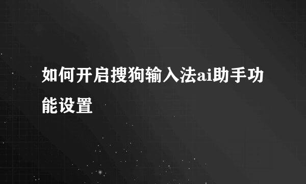 如何开启搜狗输入法ai助手功能设置