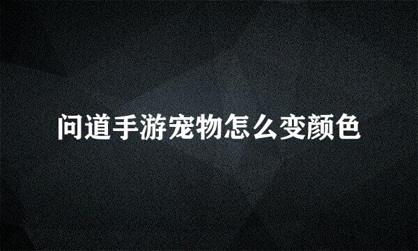 问道手游宠物怎么变颜色