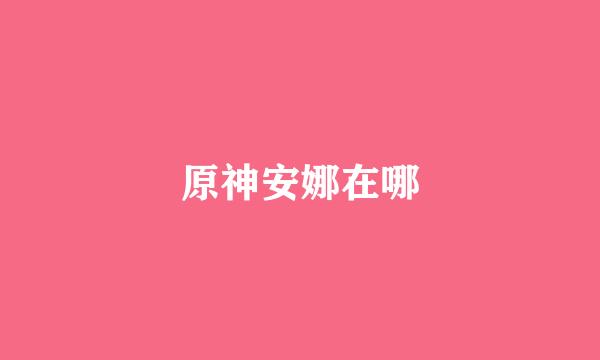 原神安娜在哪