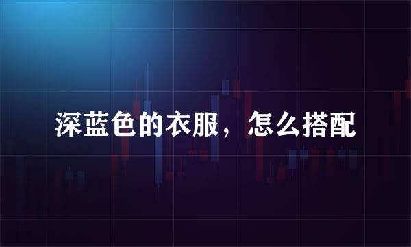 深蓝色的衣服，怎么搭配