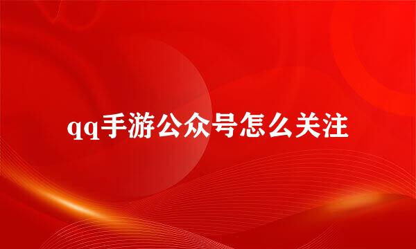 qq手游公众号怎么关注