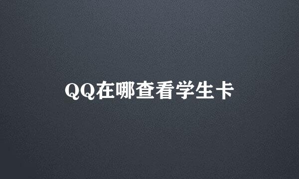 QQ在哪查看学生卡