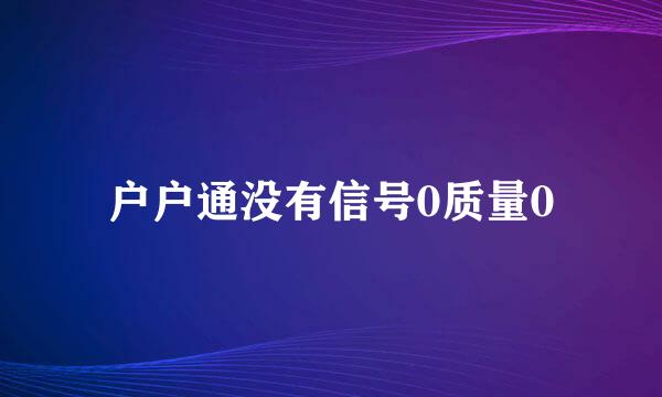 户户通没有信号0质量0