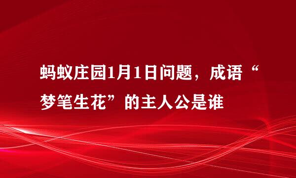 蚂蚁庄园1月1日问题，成语“梦笔生花”的主人公是谁