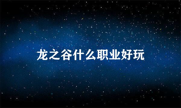 龙之谷什么职业好玩