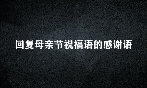 回复母亲节祝福语的感谢语