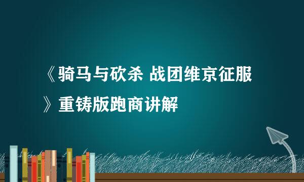《骑马与砍杀 战团维京征服》重铸版跑商讲解