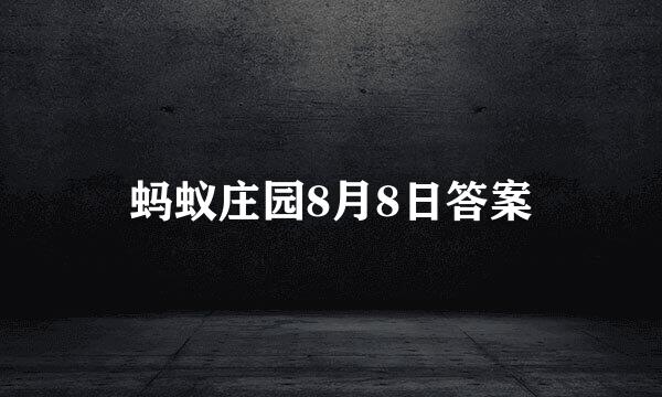 蚂蚁庄园8月8日答案