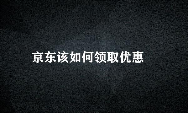 京东该如何领取优惠劵