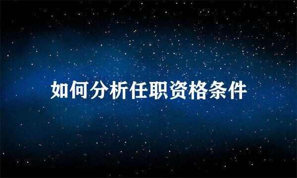 如何分析任职资格条件