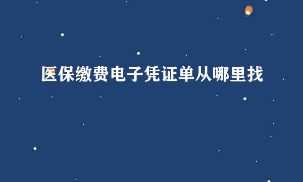 医保缴费电子凭证单从哪里找