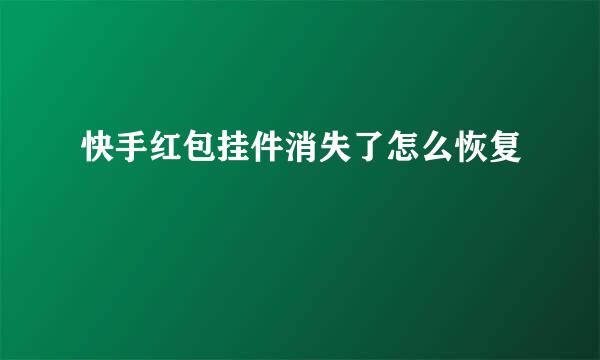 快手红包挂件消失了怎么恢复