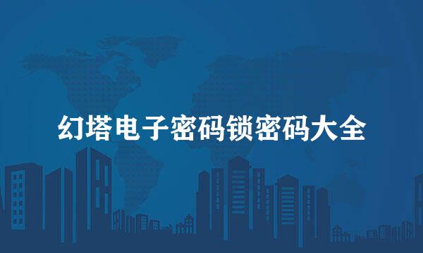 幻塔电子密码锁密码大全